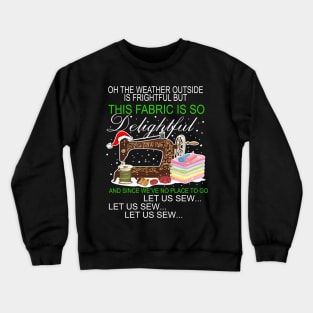 Oh The Weather Outside Is Frightful Sewing Crewneck Sweatshirt